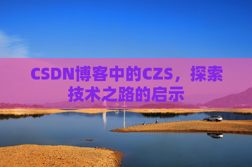 CSDN博客中的CZS，探索技术之路的启示